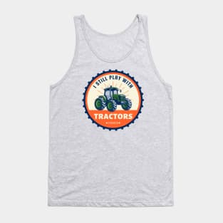 I Still Play With Tractors - Funny Farmer Tank Top